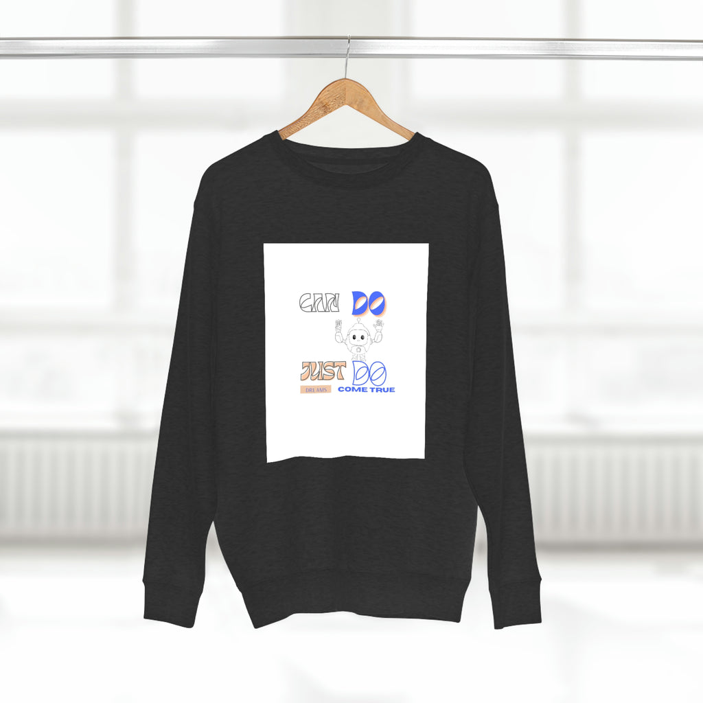 (Can Do, Just Do, Dream Comes True) Unisex Premium Crewneck Sweatshirt